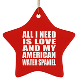 All I Need Is Love And My American Water Spaniel - Star Ornament