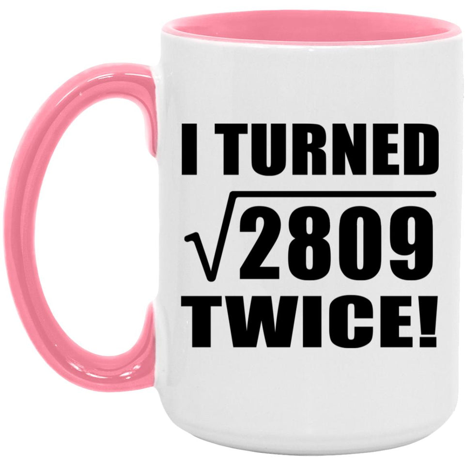 106th Birthday I Turned Square Root of 2809 Twice - 15oz Accent Mug Pink
