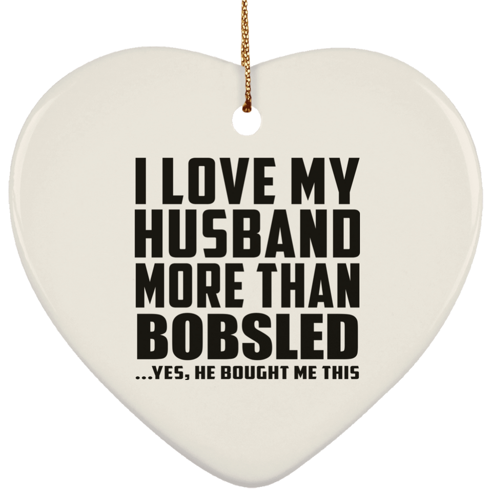 I Love My Husband More Than Bobsled - Heart Ornament