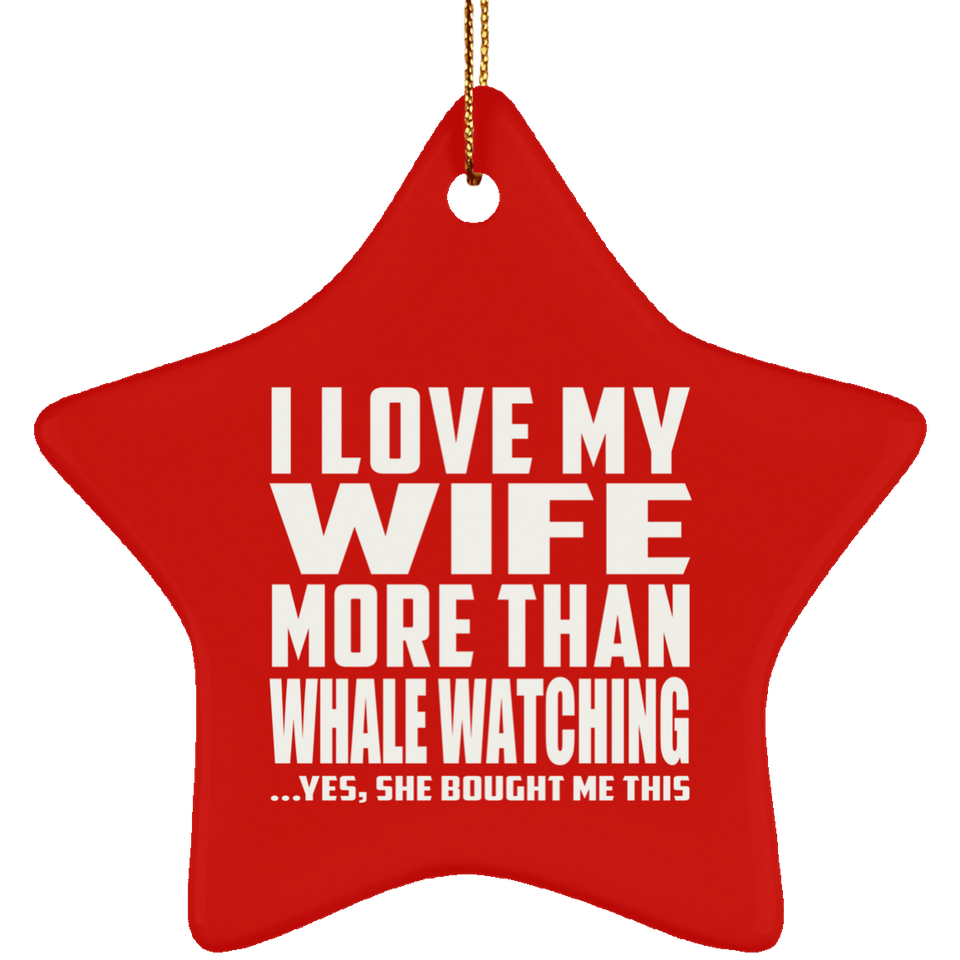 I Love My Wife More Than Whale Watching - Star Ornament