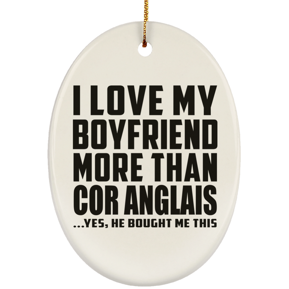 I Love My Boyfriend More Than Cor Anglais - Oval Ornament
