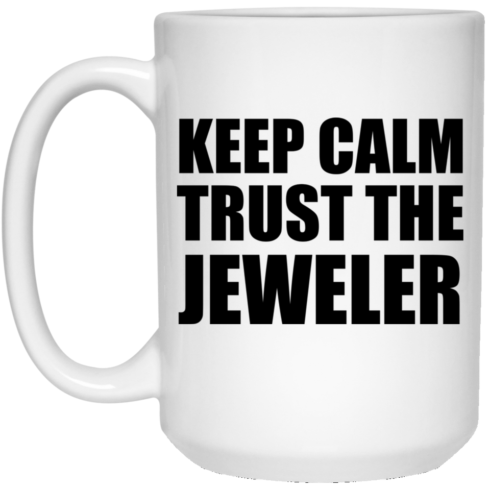 Keep Calm and Trust The Jeweler - 15oz Coffee Mug