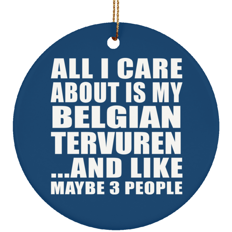 All I Care About Is My Belgian Tervuren - Circle Ornament