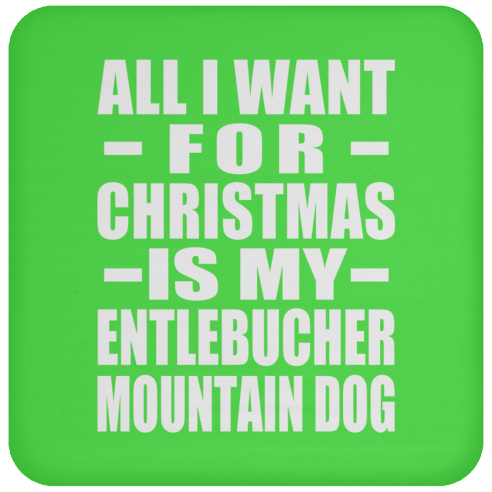 All I Want For Christmas Is My Entlebucher Mountain Dog - Coaster