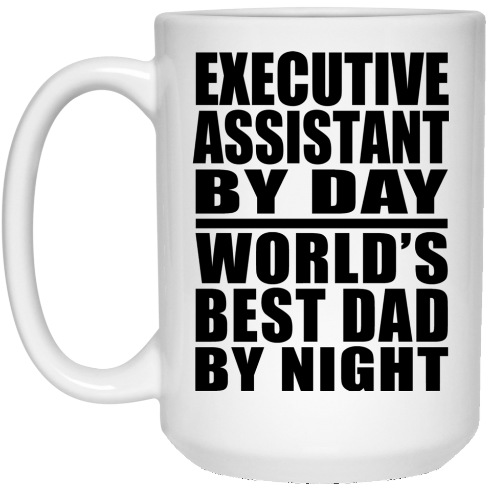 Executive Assistant By Day World's Best Dad By Night - 15 Oz Coffee Mug