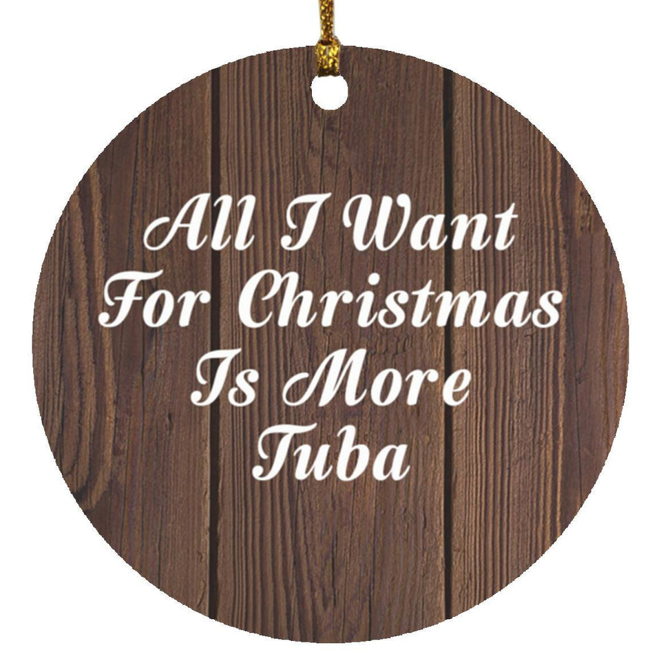 All I Want For Christmas Is More Tuba - Circle Ornament D