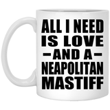 All I Need Is Love And A Neapolitan Mastiff - 11 Oz Coffee Mug