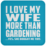 I Love My Wife More Than Gardening - Drink Coaster