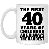40th Birthday First 40 Years of Childhood Are The Hardest - 11oz Coffee Mug