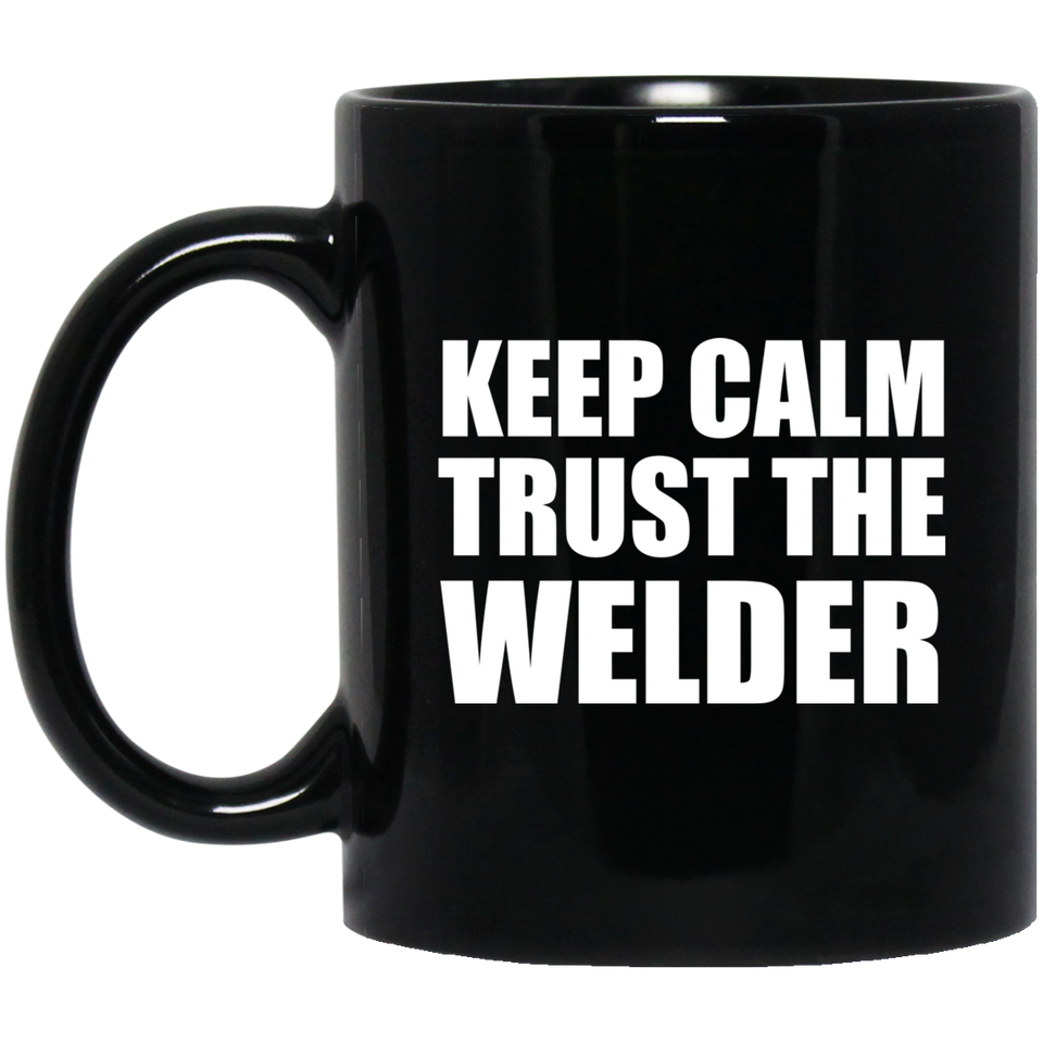 Keep Calm and Trust The Welder - 11oz Coffee Mug Black