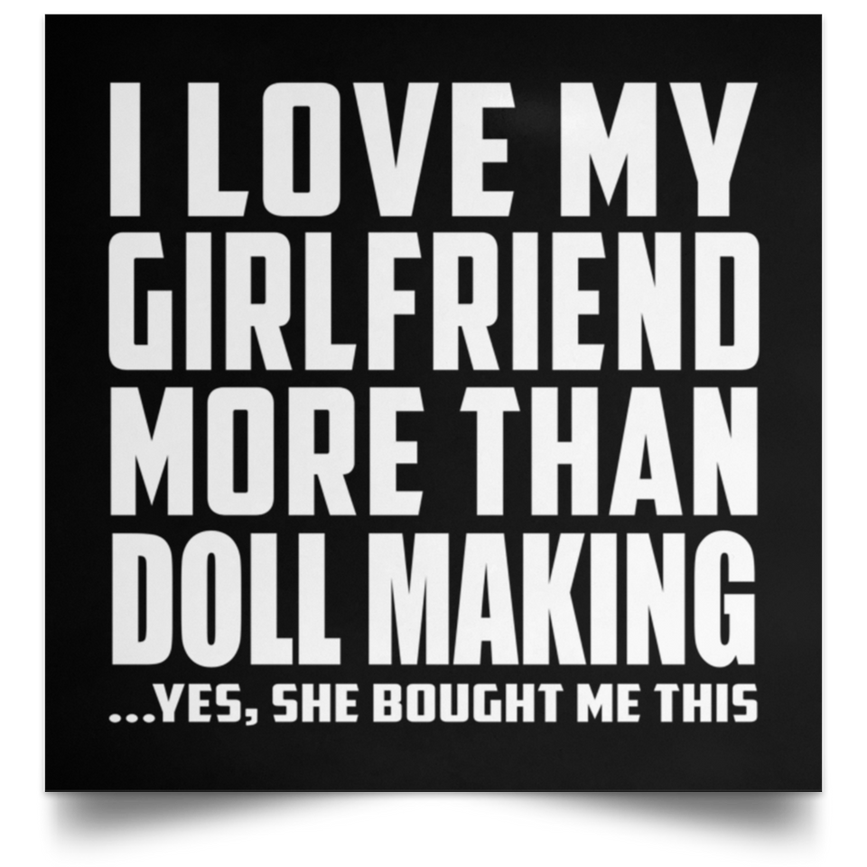 I Love My Girlfriend More Than Doll Making - Poster Square