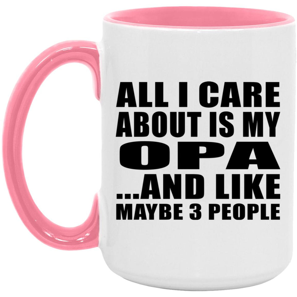 All I Care About Is My Opa - 15oz Accent Mug Pink
