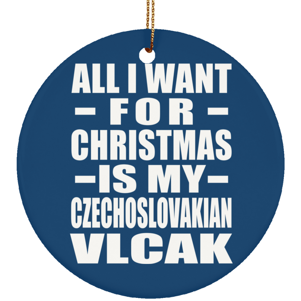 All I Want For Christmas Is My Czechoslovakian Vlcak - Circle Ornament