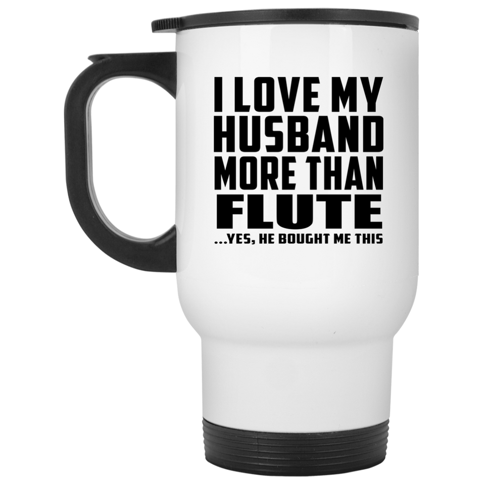 I Love My Husband More Than Flute - White Travel Mug