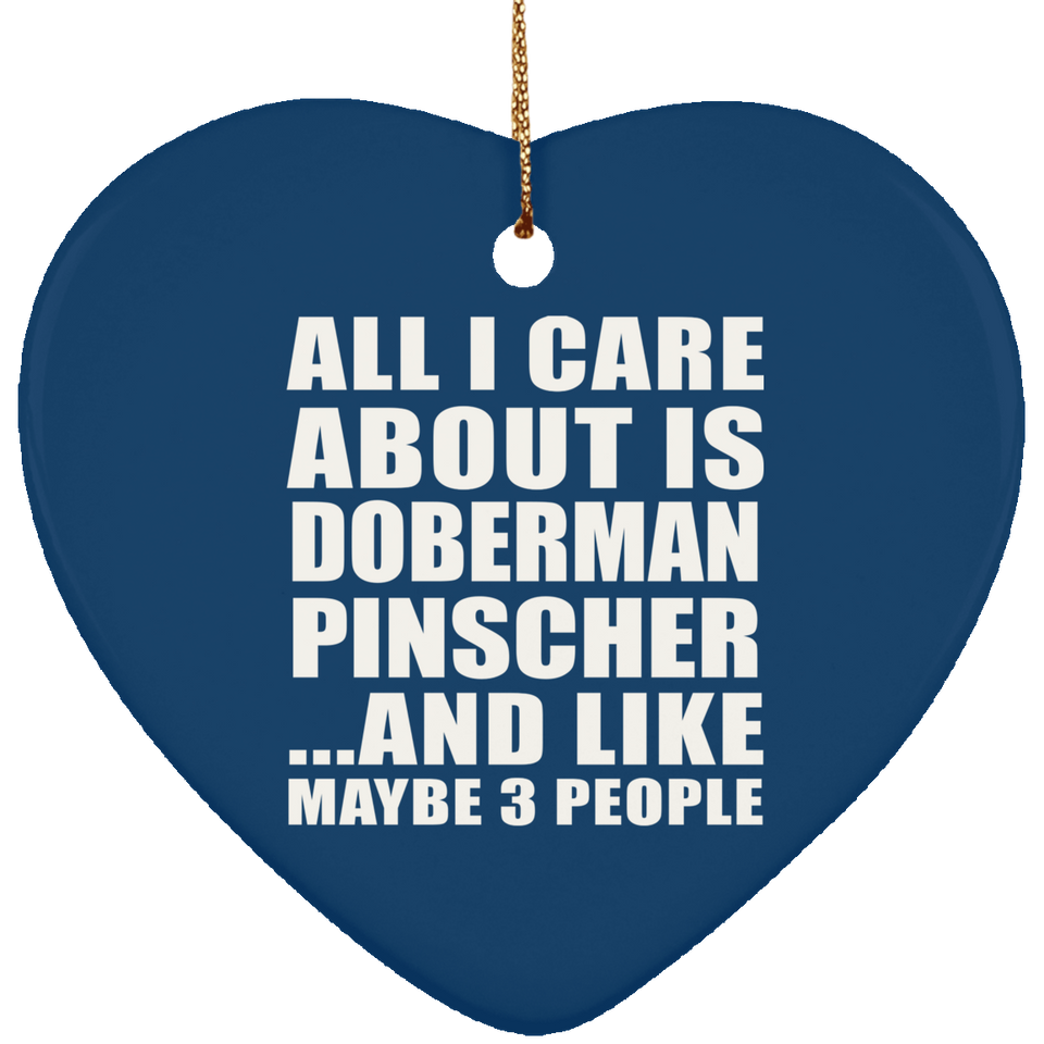 All I Care About Is Doberman Pinscher - Heart Ornament