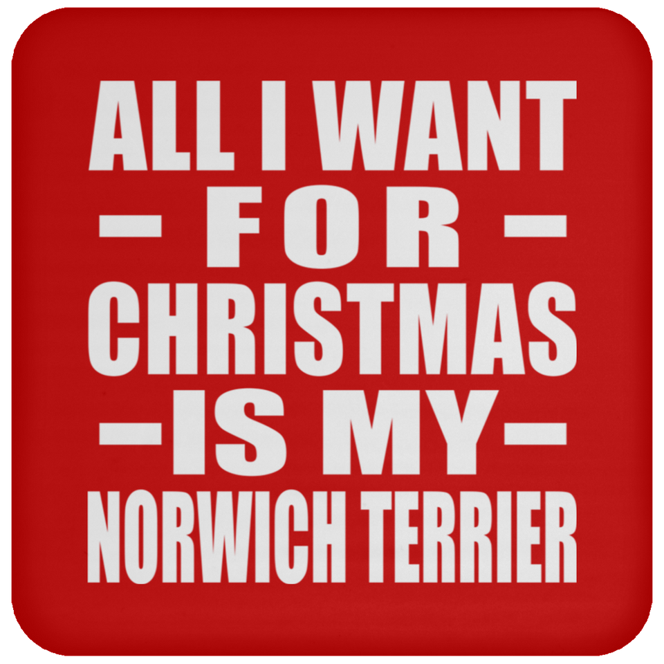 All I Want For Christmas Is My Norwich Terrier - Coaster