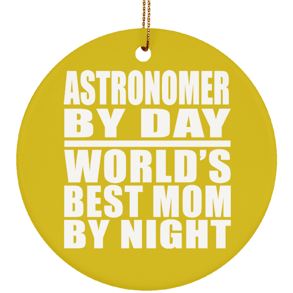 Astronomer By Day World's Best Mom By Night - Circle Ornament