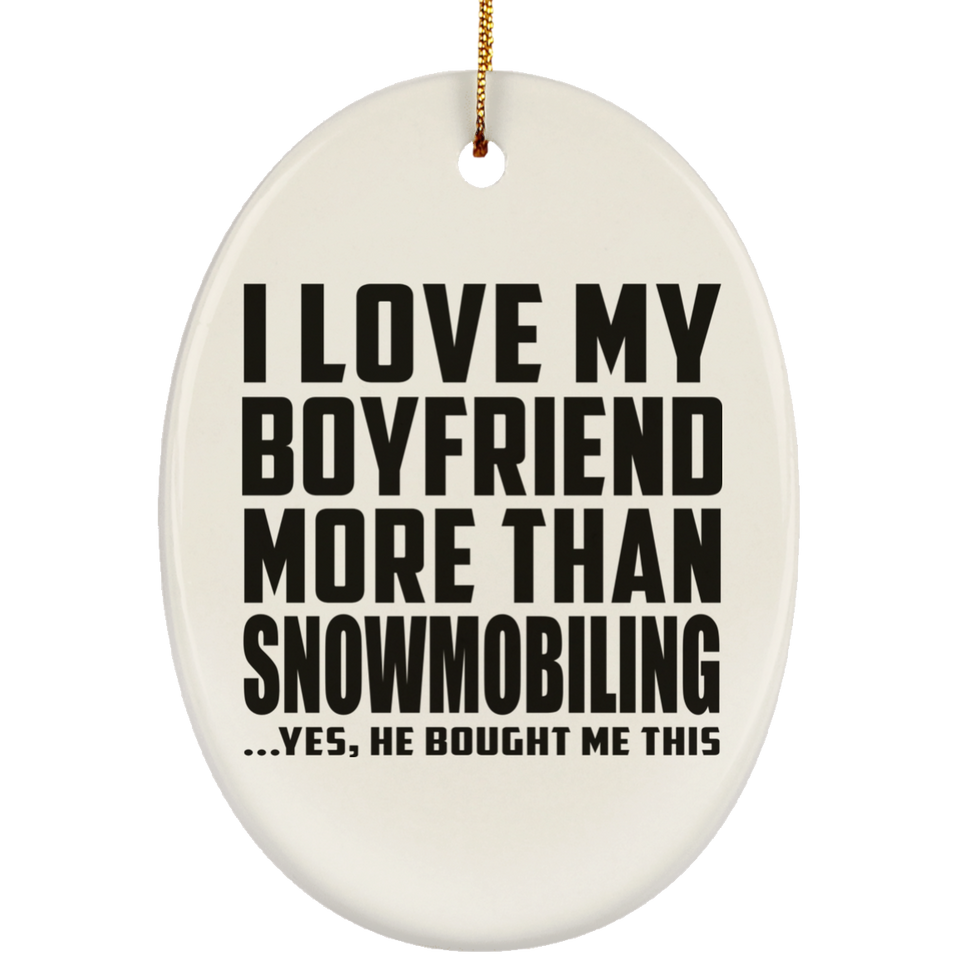 I Love My Boyfriend More Than Snowmobiling - Oval Ornament