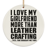 I Love My Girlfriend More Than Leather Crafting - Circle Ornament