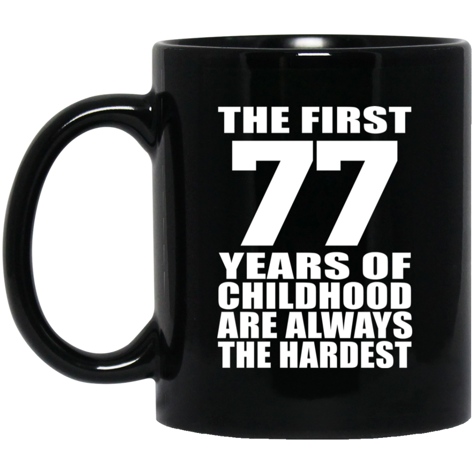 77th Birthday First 77 Years of Childhood Are The Hardest - 11oz Coffee Mug Black