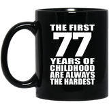 77th Birthday First 77 Years of Childhood Are The Hardest - 11oz Coffee Mug Black