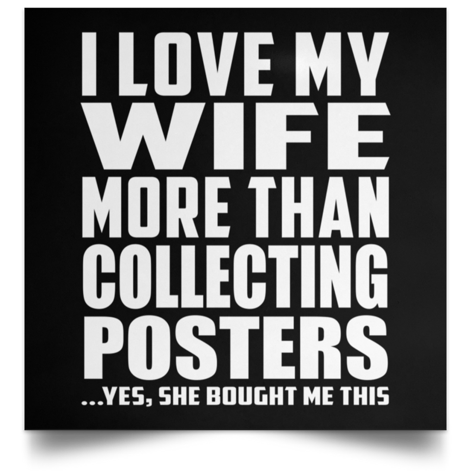 I Love My Wife More Than Collecting Posters - Poster Square