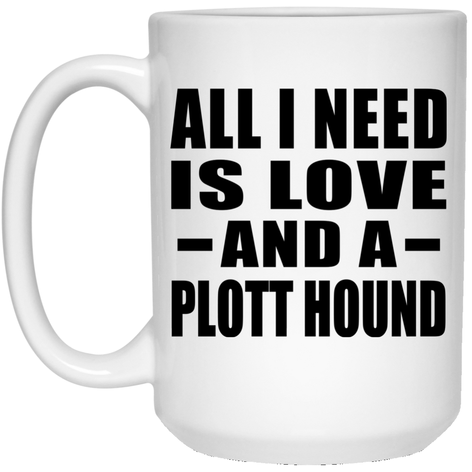 All I Need Is Love And A Plott Hound - 15 Oz Coffee Mug