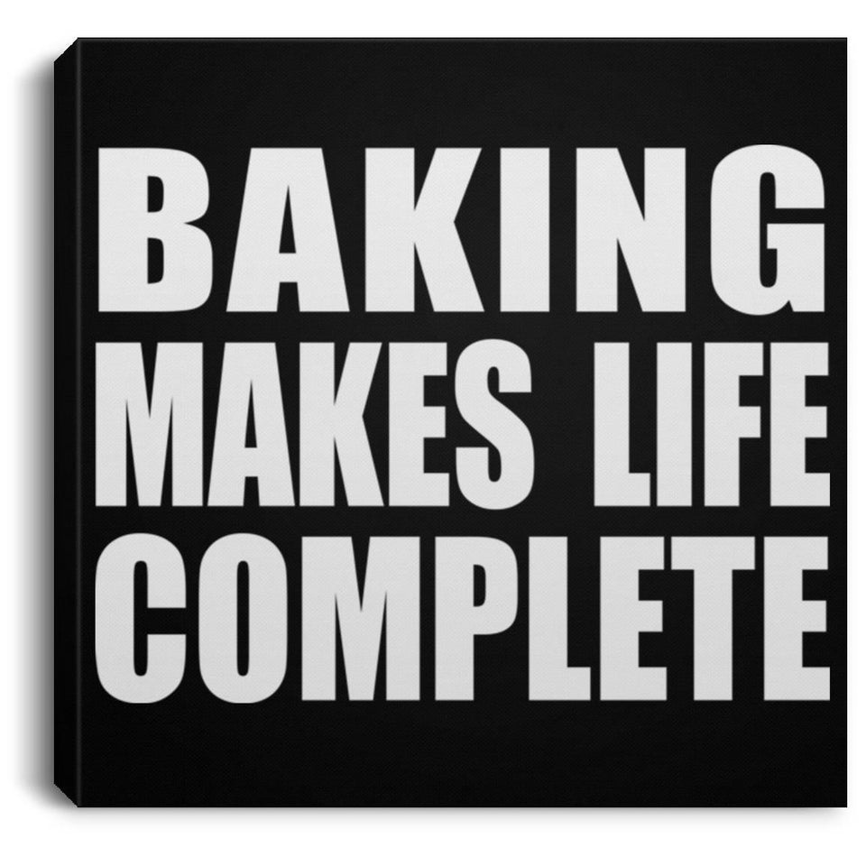 Baking Makes Life Complete - Canvas Square