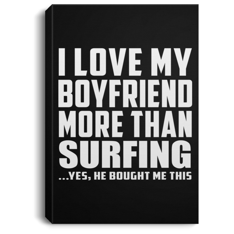 I Love My Boyfriend More Than Surfing - Canvas Portrait