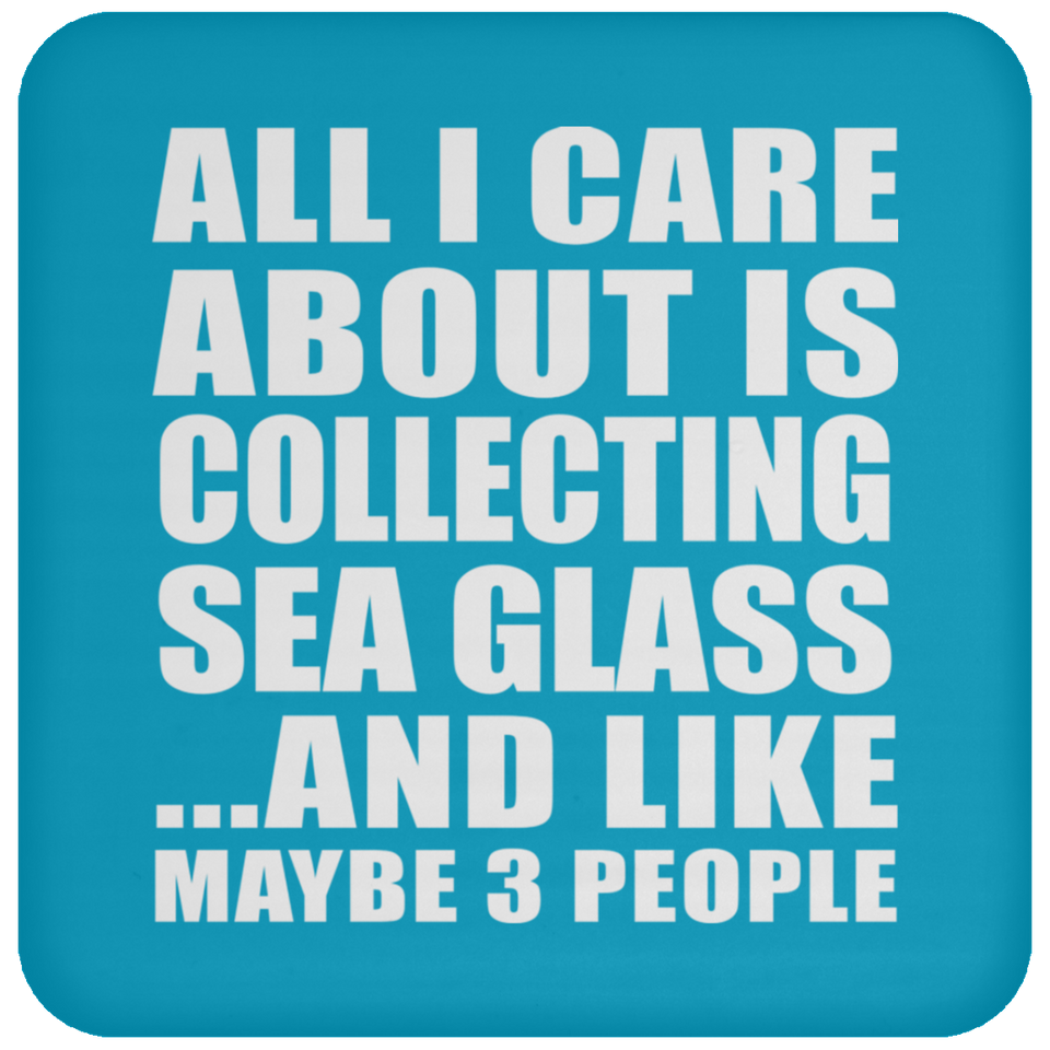 All I Care About Is Collecting Sea Glass - Drink Coaster