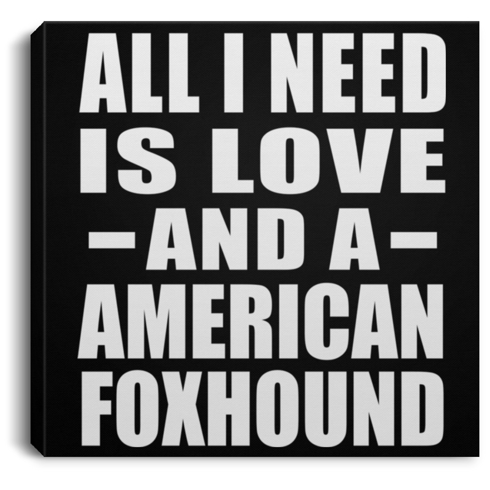 All I Need Is Love And A American Foxhound - Canvas Square