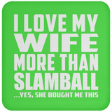 I Love My Wife More Than Slamball - Drink Coaster