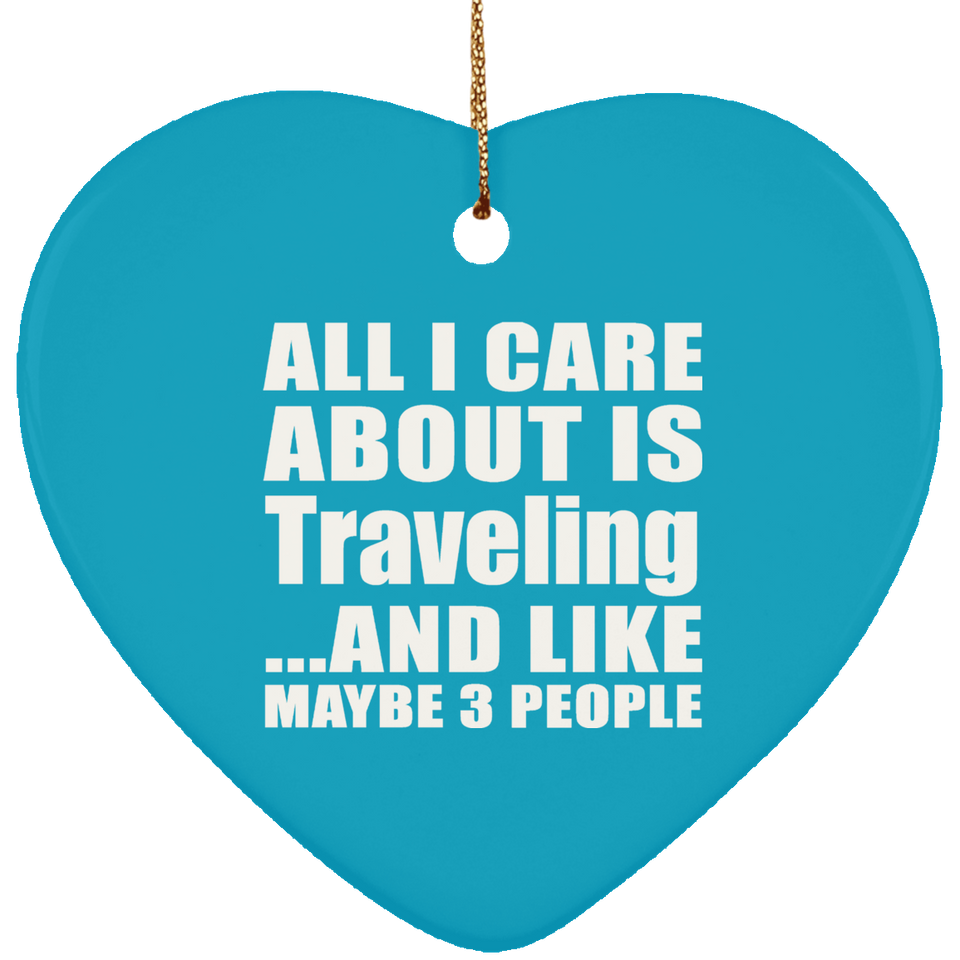 All I Care About Is Traveling - Heart Ornament