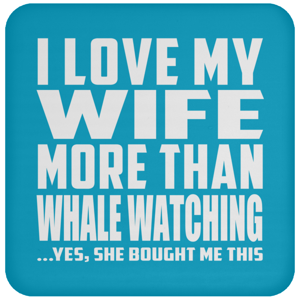 I Love My Wife More Than Whale Watching - Drink Coaster