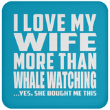 I Love My Wife More Than Whale Watching - Drink Coaster