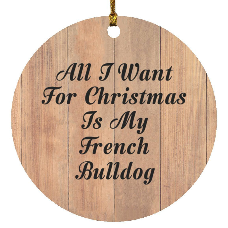 All I Want For Christmas Is My French Bulldog - Circle Ornament C