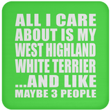 All I Care About Is My West Highland White Terrier - Drink Coaster