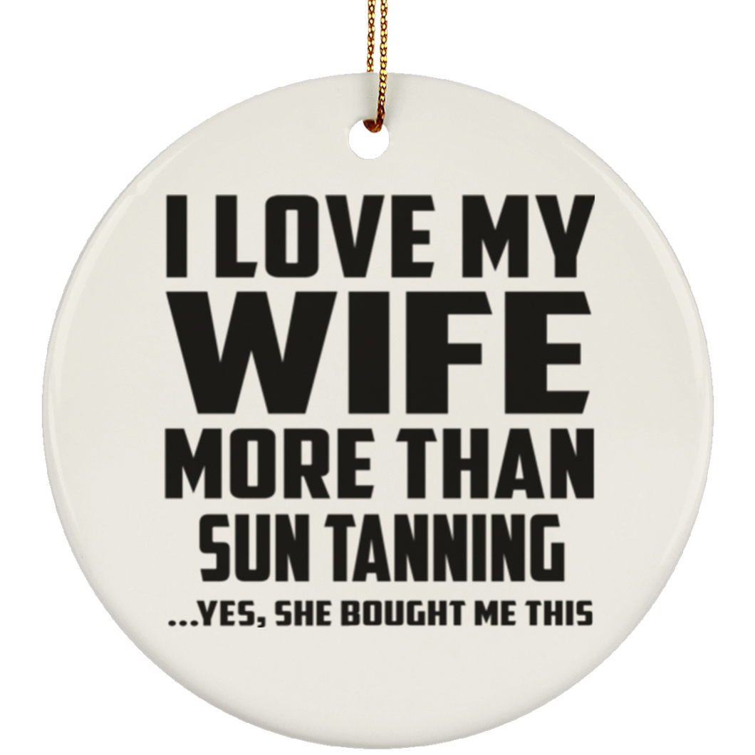 I Love My Wife More Than Sun tanning - Circle Ornament