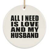 All I Need Is Love And My Husband - Circle Ornament