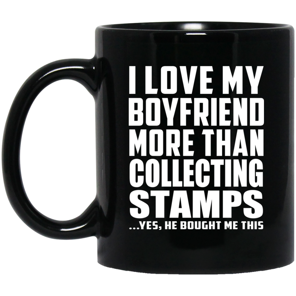 I Love My Boyfriend More Than Collecting Stamps - 11 Oz Coffee Mug Black