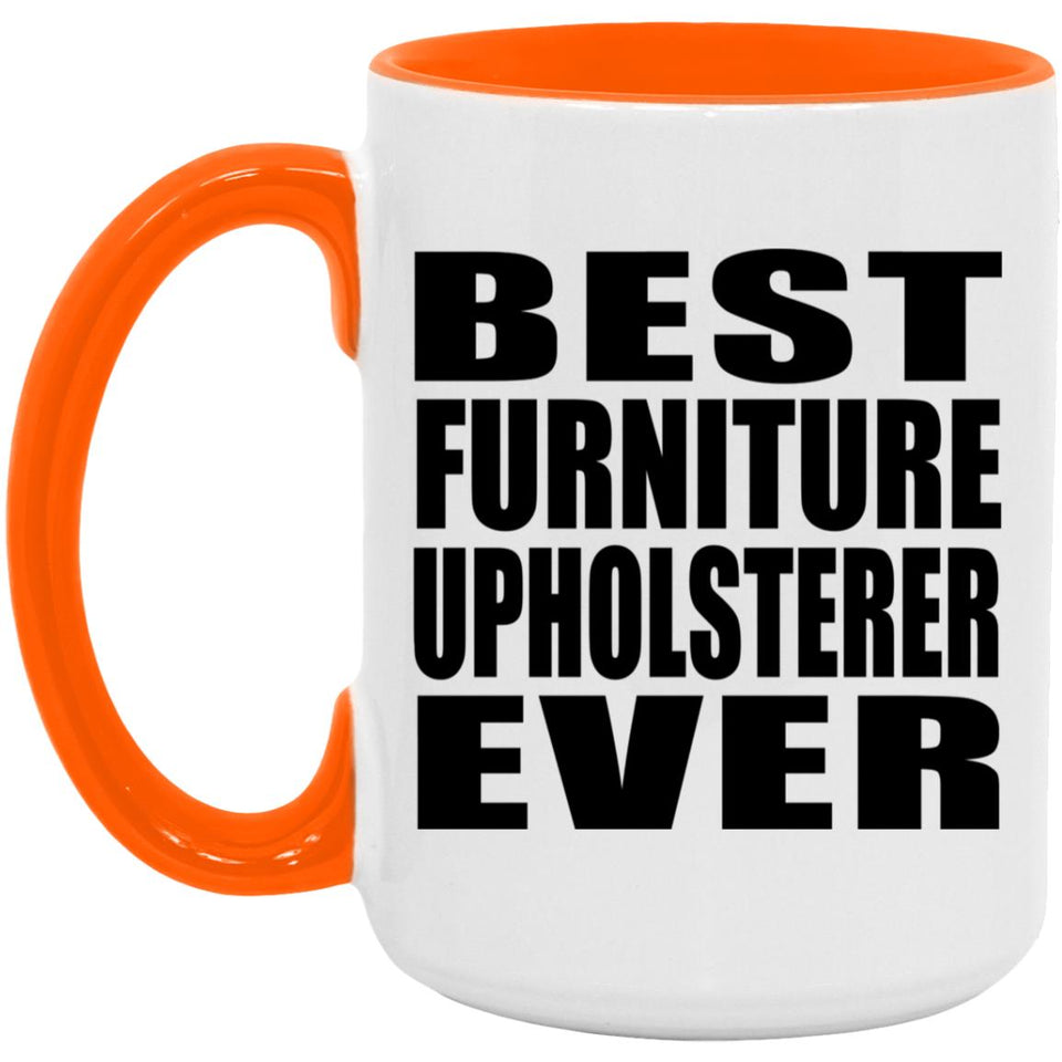 Best Furniture Upholsterer Ever - 15oz Accent Mug Orange