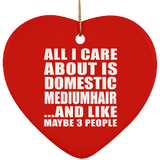 All I Care About Is Domestic Mediumhair - Heart Ornament