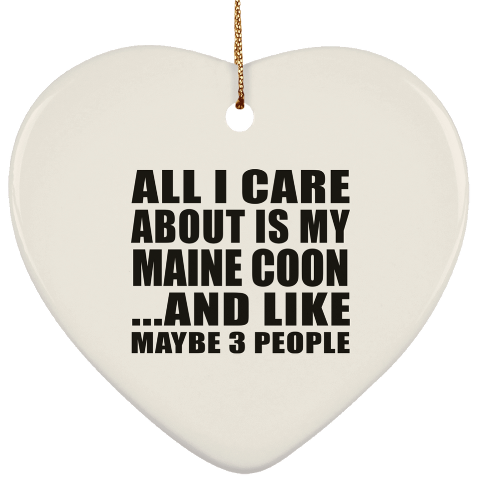 All I Care About Is My Maine Coon - Heart Ornament