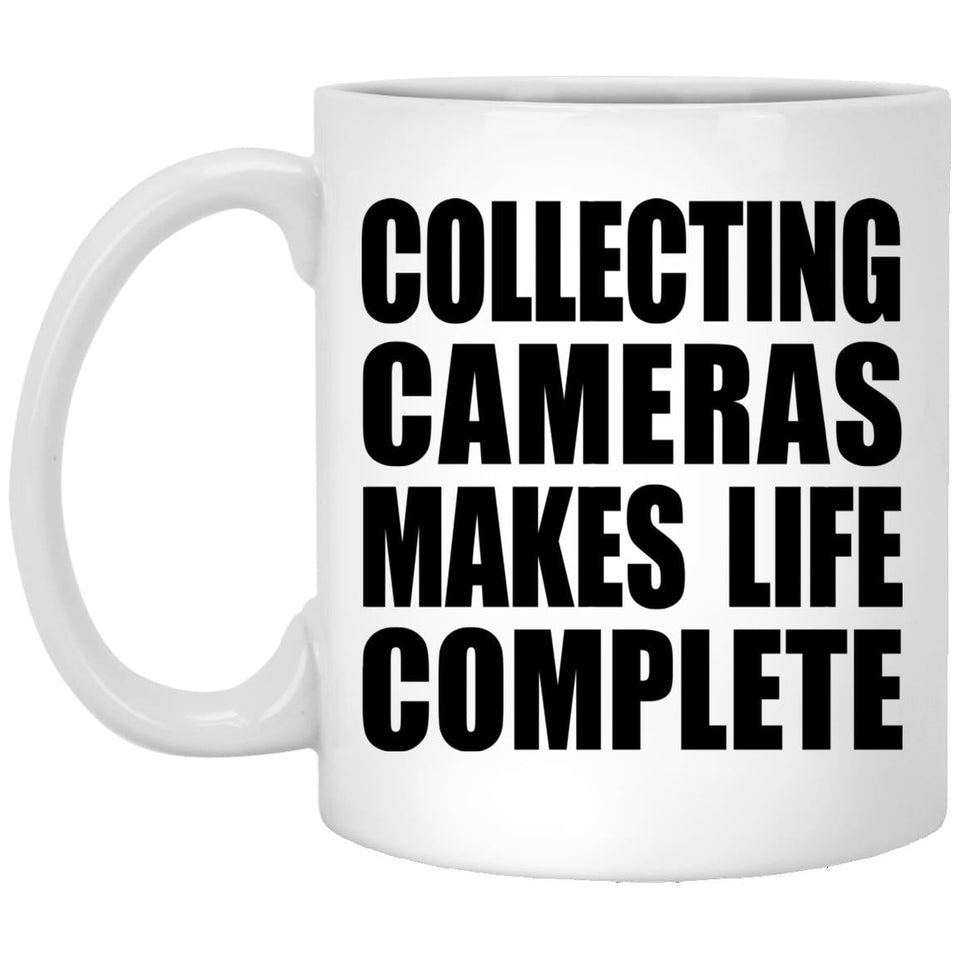 Collecting Cameras Makes Life Complete - 11oz Coffee Mug