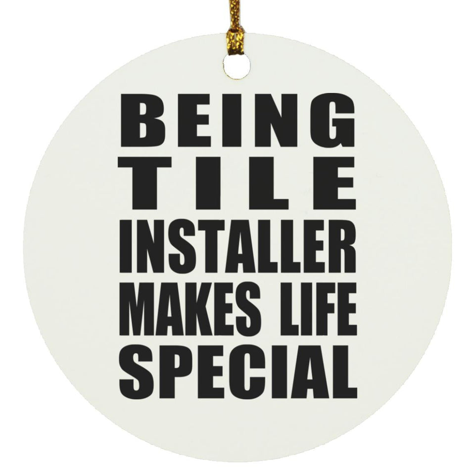 Being Tile Installer Makes Life Special - Circle Ornament