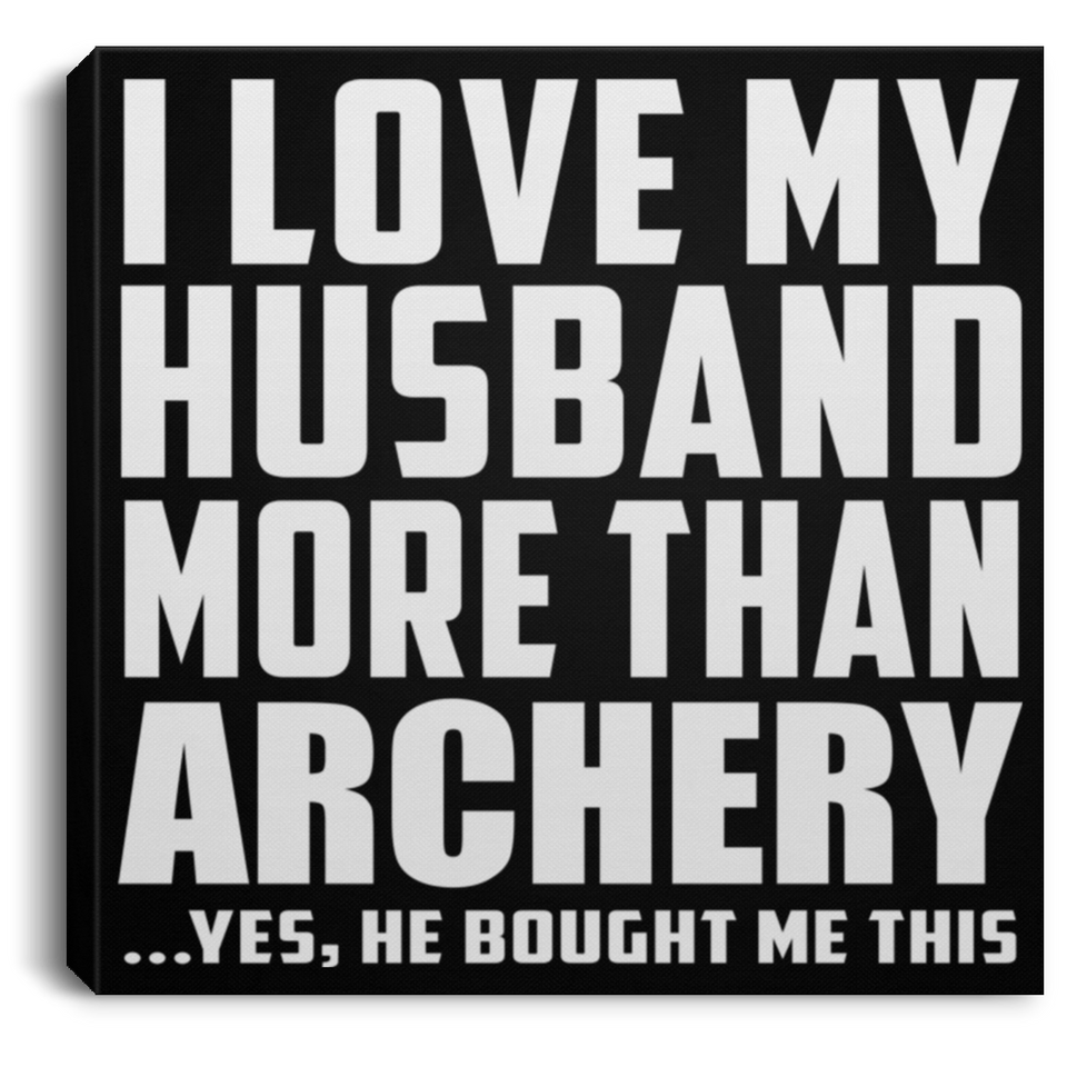 I Love My Husband More Than Archery - Canvas Square