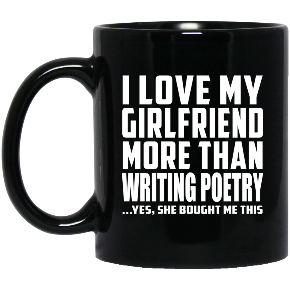 I Love My Girlfriend More Than Writing Poetry - 11 Oz Coffee Mug Black