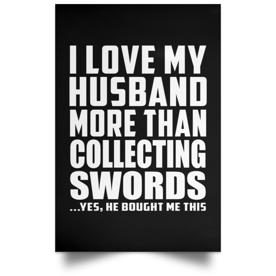 I Love My Husband More Than Collecting Swords - Poster Portrait
