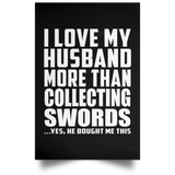 I Love My Husband More Than Collecting Swords - Poster Portrait