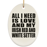 All I Need Is Love And My Irish Red And White Setter - Oval Ornament